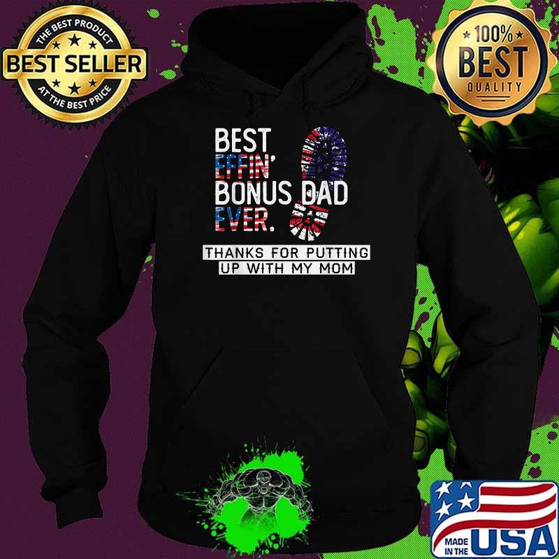 Best Effin’ Bonus Dad Ever Thanks For Putting Up With My Mom American Flag T-Shirt Hoodie Best Effin’ Bonus Dad Ever Thanks For Putting Up With My Mom American Flag T-Shirt Hoodie