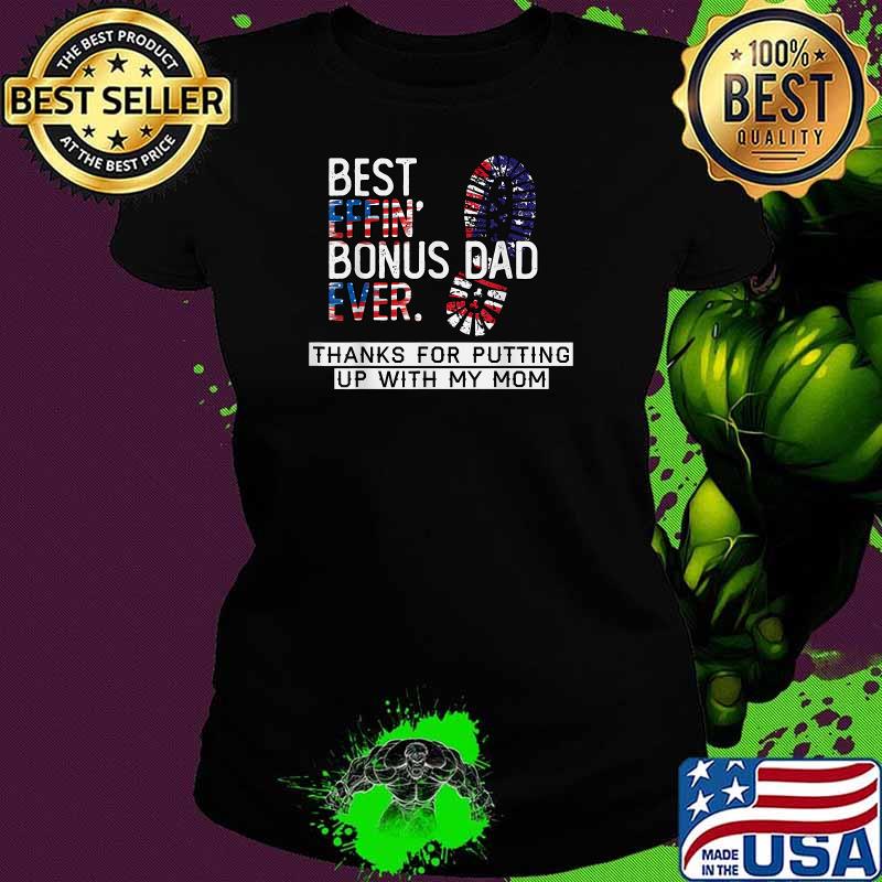 Best Effin’ Bonus Dad Ever Thanks For Putting Up With My Mom American Flag T-Shirt Ladies tee Best Effin’ Bonus Dad Ever Thanks For Putting Up With My Mom American Flag T-Shirt Ladies tee