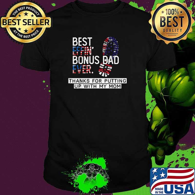 Best Effin’ Bonus Dad Ever Thanks For Putting Up With My Mom American Flag T-Shirt Best Effin’ Bonus Dad Ever Thanks For Putting Up With My Mom American Flag T-Shirt