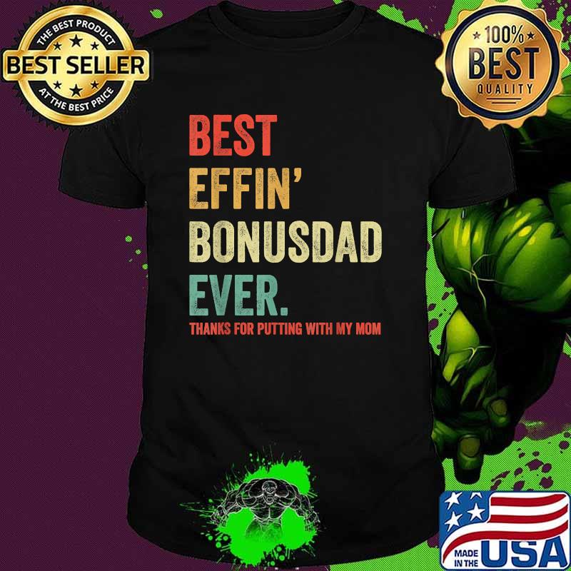 Best Effin’ Bonus Dad Ever Thanks for Putting with My Mom Vintage T-Shirt