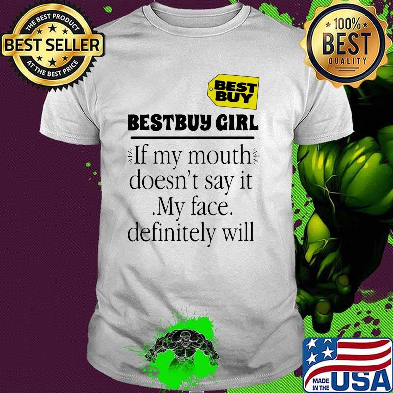 Bestguy girl if my mouth doesnt say it my face definitely will shirt