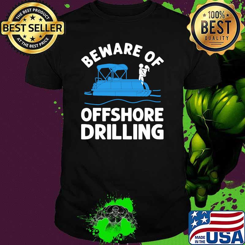 Beware of offshore drilling shirt