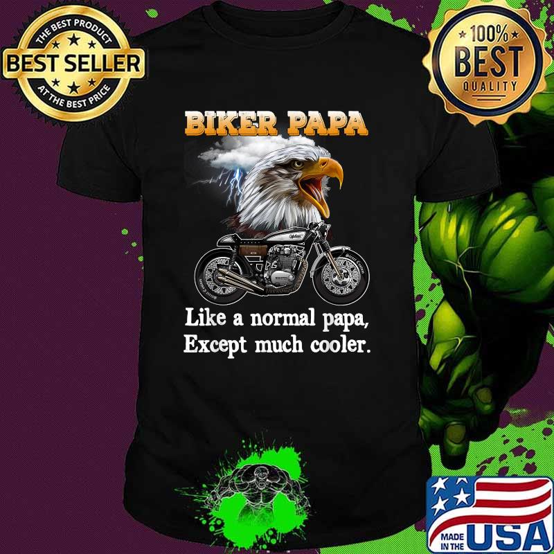 Biker Papa Like a normal papa excepy much cooler Happy Fathers Day Eagle T-Shirt