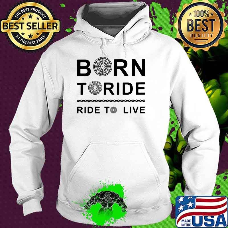 Born To Ride Ride To Live Shirt Hoodie Born To Ride Ride To Live Shirt Hoodie
