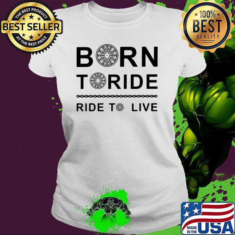 Born To Ride Ride To Live Shirt Ladies tee Born To Ride Ride To Live Shirt Ladies tee