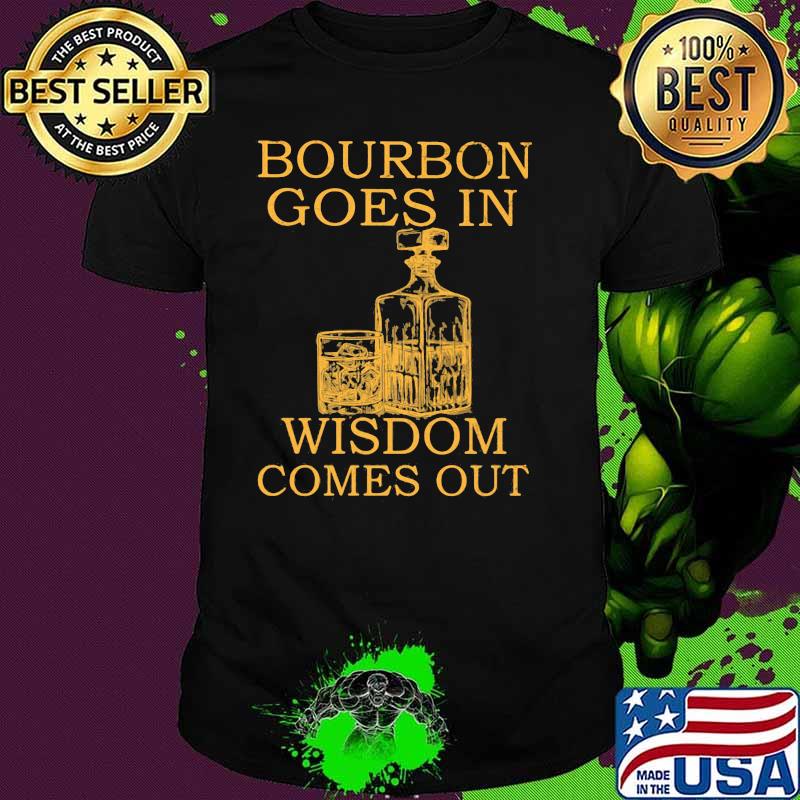 Bourbon Goes In Wisdom Comes Out Shirt
