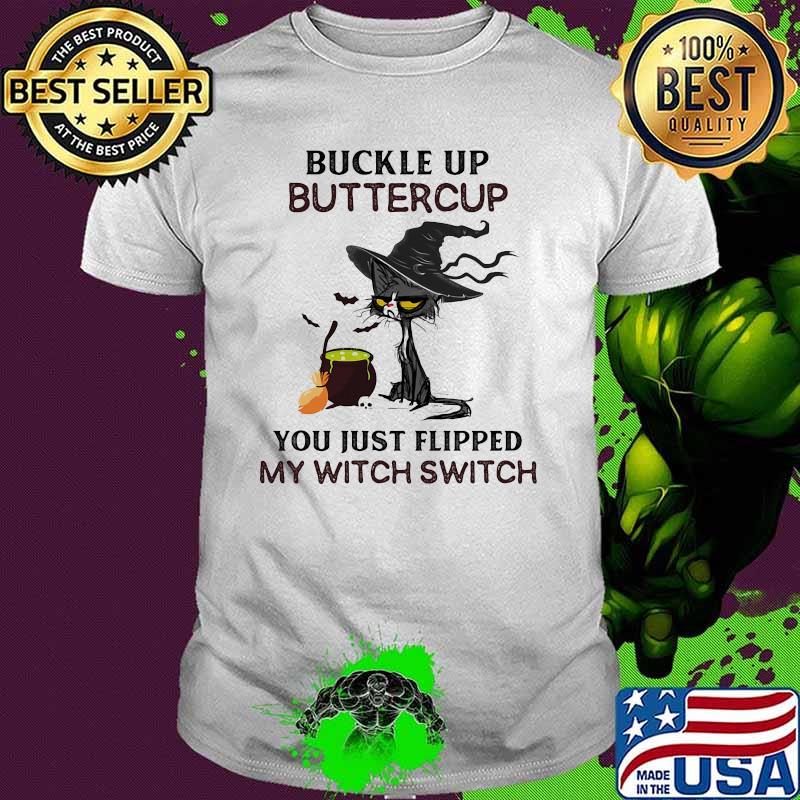 Buckle up buttercup you just flipped my witch switch cat shirt