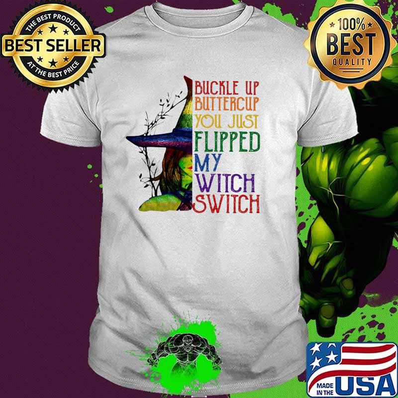 Buckle Up Buttercup You Just Flipped My Witch Switch Shirt