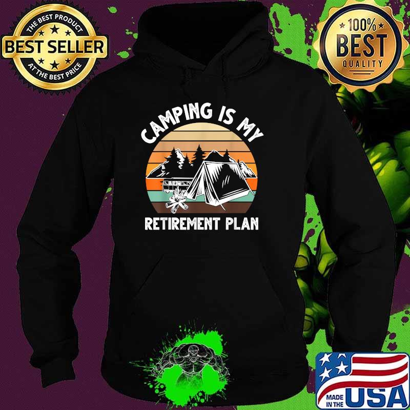 Camping Is My Retirement Plan Vintage T-Shirt Hoodie Camping Is My Retirement Plan Vintage T-Shirt Hoodie