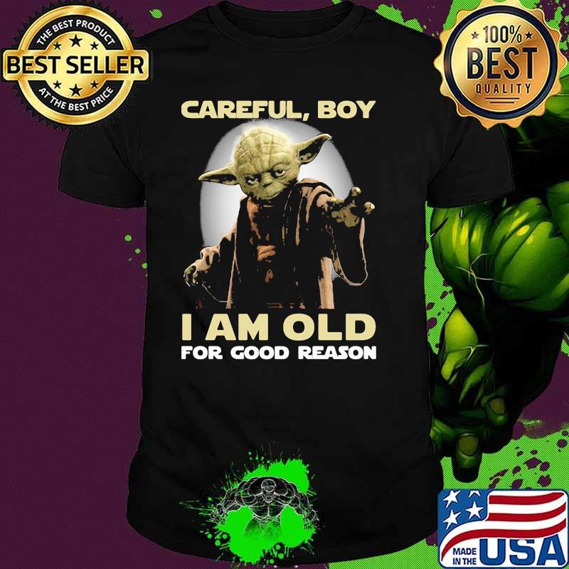 Careful boy i am old for good reason yoda shirt