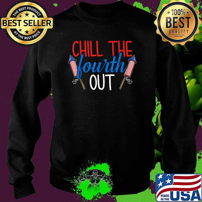 Chill The Fourth Out Fireworks USA 4th Of July Patriotic T-Shirt Sweater Chill The Fourth Out Fireworks USA 4th Of July Patriotic T-Shirt Sweater