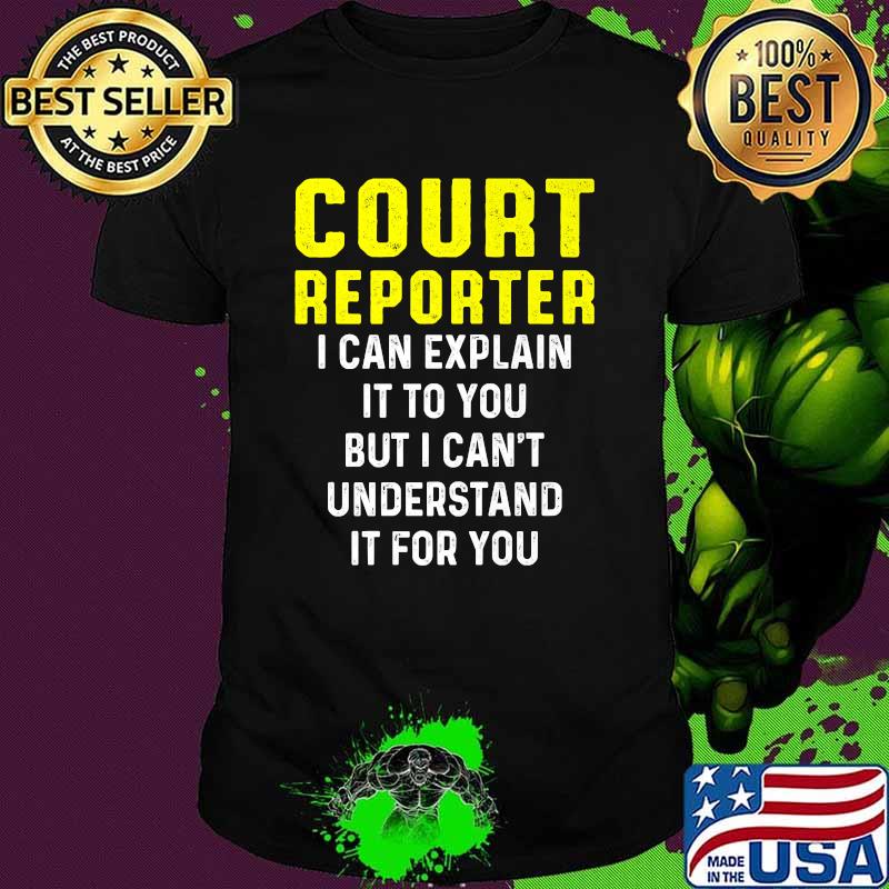 Court Reporter I Can Explain It To YOu But I Cant Understand It For You T-Shirt