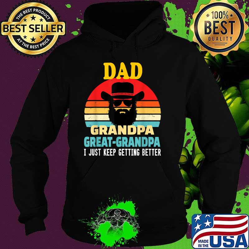 Dad Grandpa Great grandpa, I just keep getting better vintage T-Shirt Hoodie Dad Grandpa Great grandpa, I just keep getting better vintage T-Shirt Hoodie