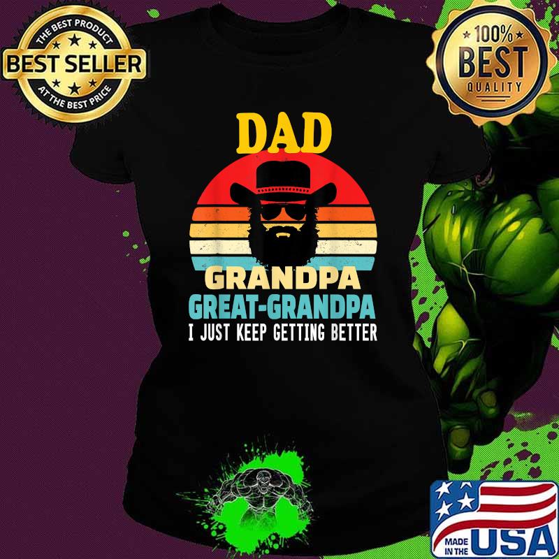Dad Grandpa Great grandpa, I just keep getting better vintage T-Shirt Ladies tee Dad Grandpa Great grandpa, I just keep getting better vintage T-Shirt Ladies tee
