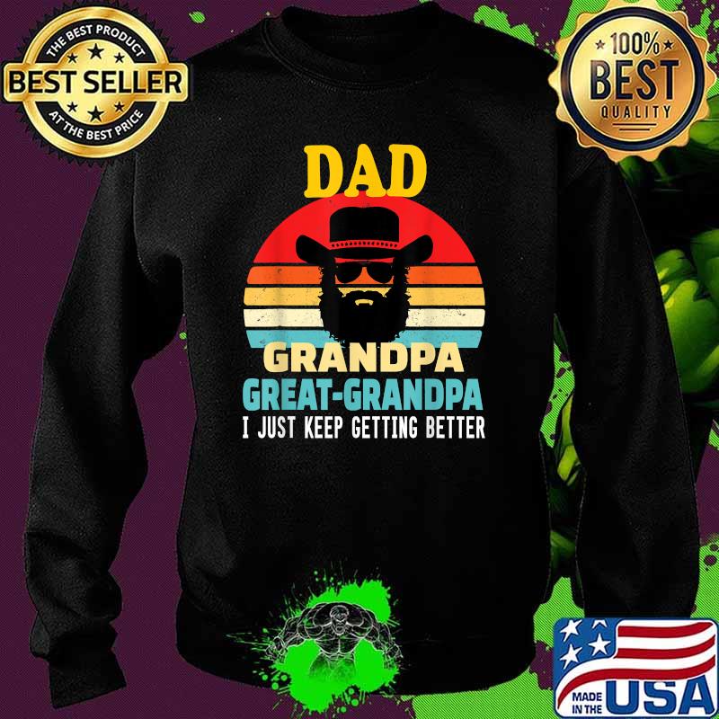 Dad Grandpa Great grandpa, I just keep getting better vintage T-Shirt Sweater Dad Grandpa Great grandpa, I just keep getting better vintage T-Shirt Sweater