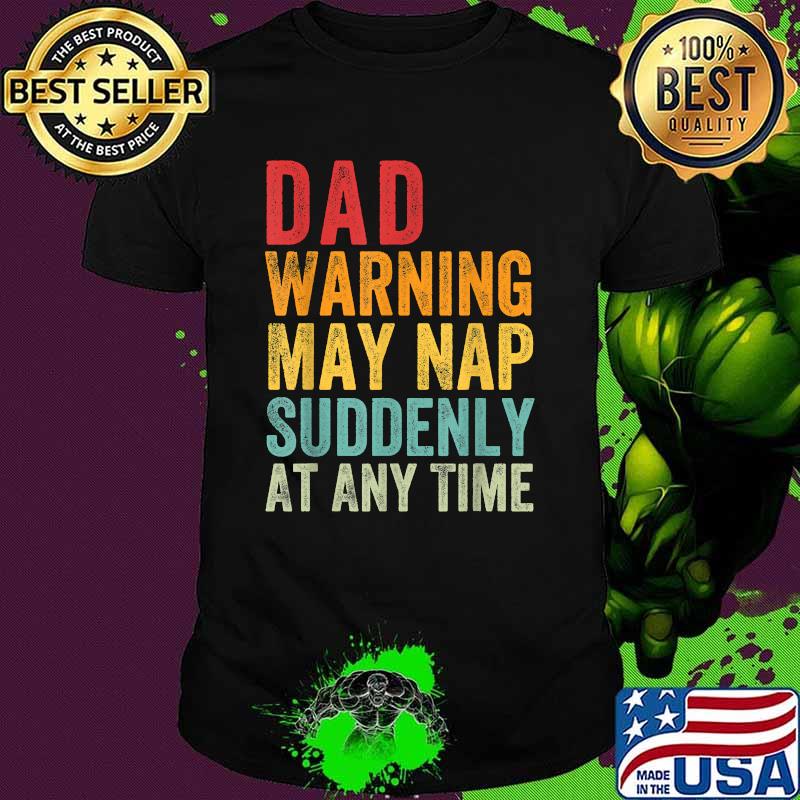 Dad Warning May Nap Suddenly At Any Time Funny Father's day T-Shirt