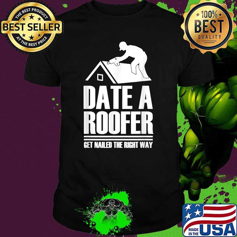 Date Roofer Get Nailed The Right Way Roofing Roof T-Shirt