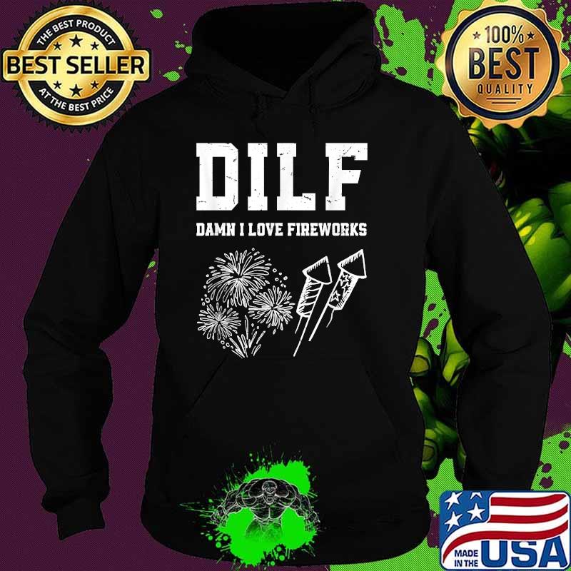 DILF Damn I Love Fireworks 4th Of July Independence T-Shirt Hoodie DILF Damn I Love Fireworks 4th Of July Independence T-Shirt Hoodie