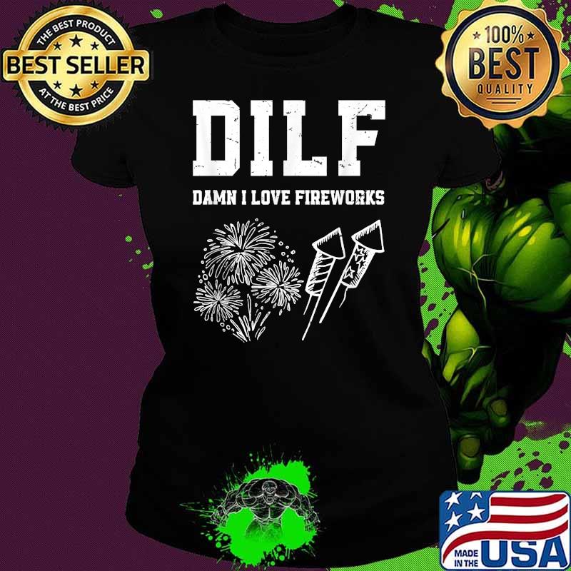 DILF Damn I Love Fireworks 4th Of July Independence T-Shirt Ladies tee DILF Damn I Love Fireworks 4th Of July Independence T-Shirt Ladies tee
