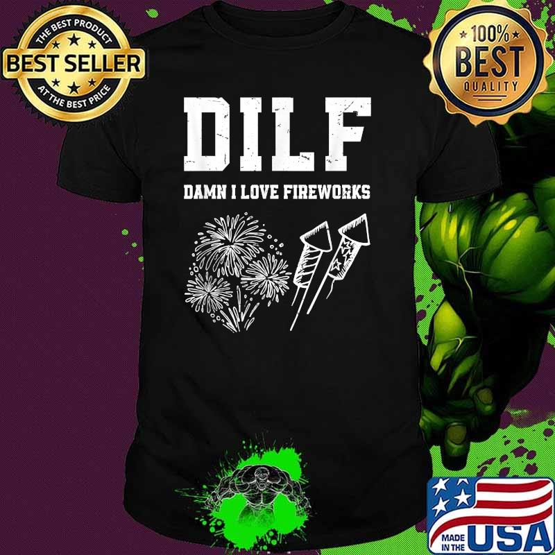 DILF Damn I Love Fireworks 4th Of July Independence T-Shirt DILF Damn I Love Fireworks 4th Of July Independence T-Shirt