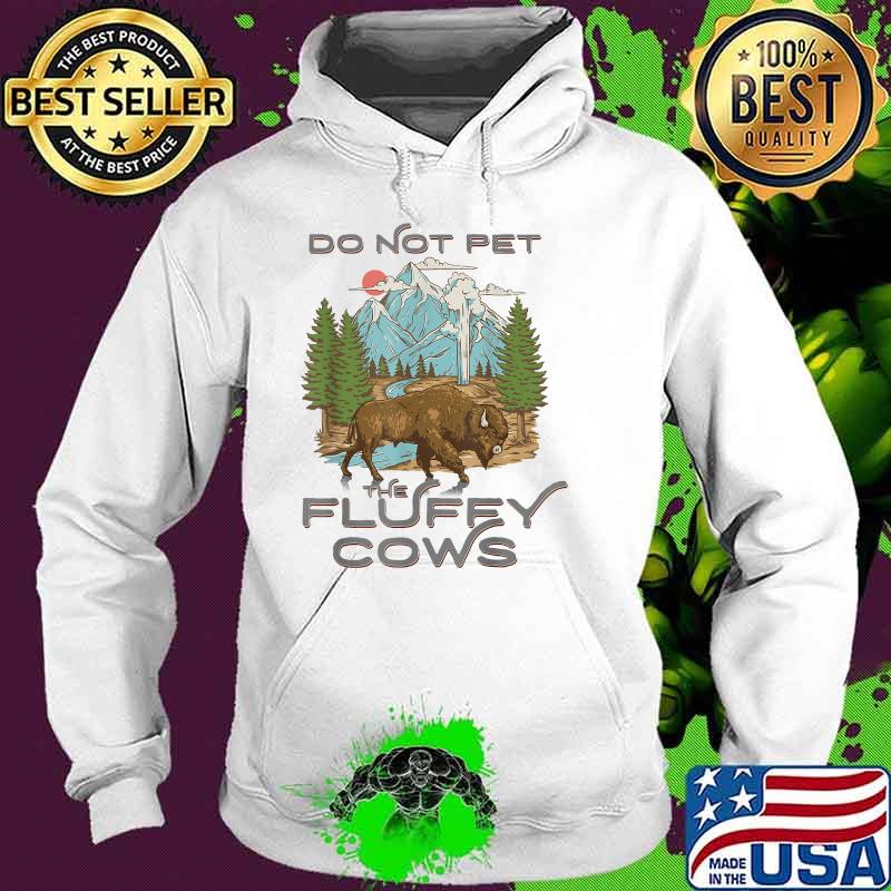 Do not pet The Fluffy cows Yellowstone National Park Bison Lover T-Shirt Hoodie Do not pet The Fluffy cows Yellowstone National Park Bison Lover T-Shirt Hoodie