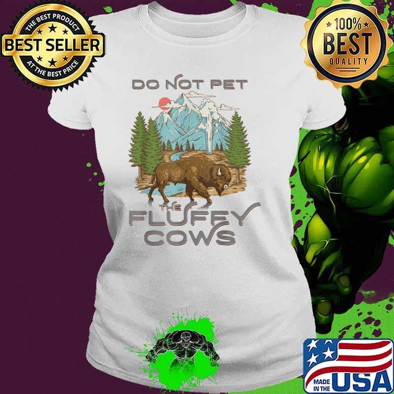 Do not pet The Fluffy cows Yellowstone National Park Bison Lover T-Shirt Ladies tee Do not pet The Fluffy cows Yellowstone National Park Bison Lover T-Shirt Ladies tee