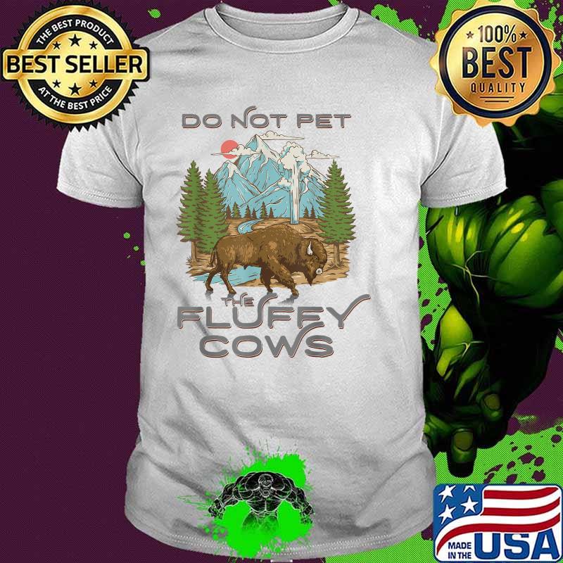 Do not pet The Fluffy cows Yellowstone National Park Bison Lover T-Shirt