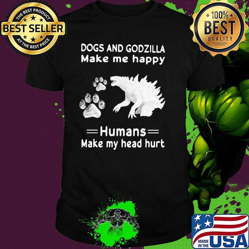 Dogs and godzilla make me happy humans make my head hurts shirt