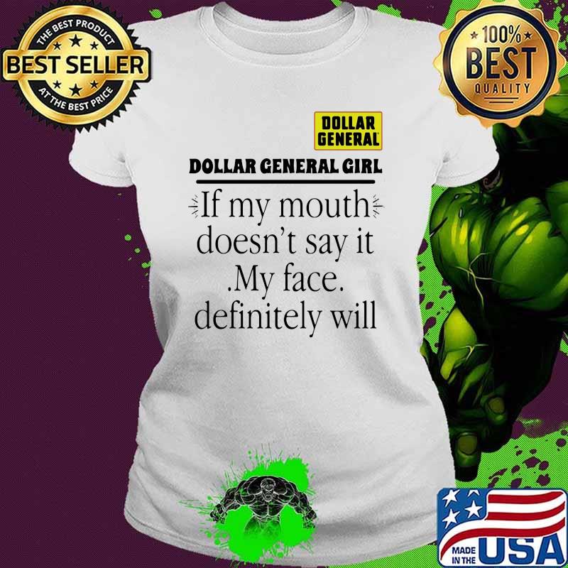 Dollar general girl girl if my mouth doesnt say it my face definitely will Ladies tee Dollar general girl girl if my mouth doesnt say it my face definitely will Ladies tee
