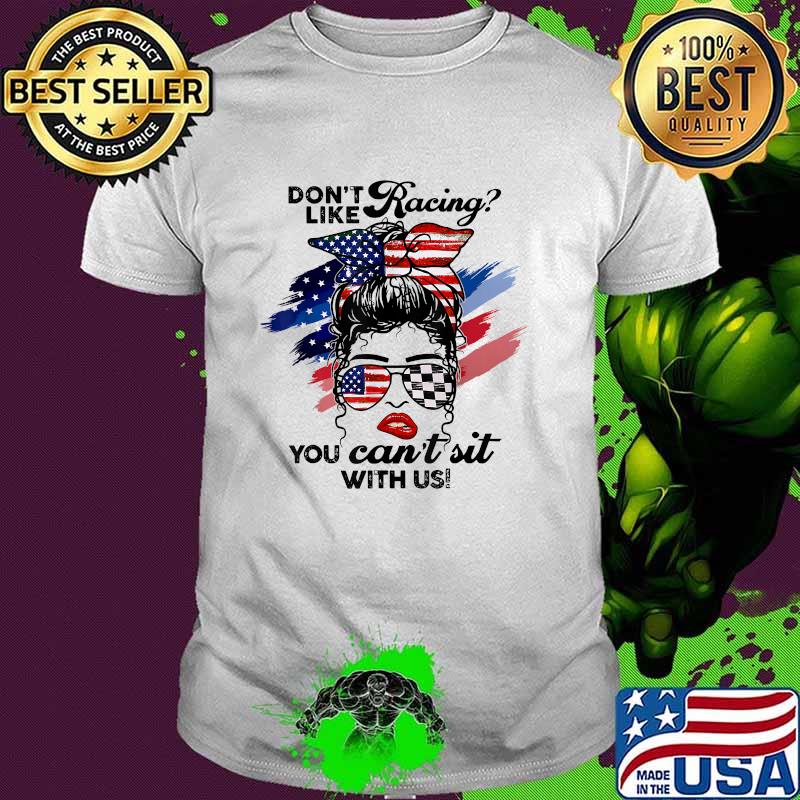 Don't Like Racing You Can Not Sit With Us Woman Messy Bun American Flag T-Shirt