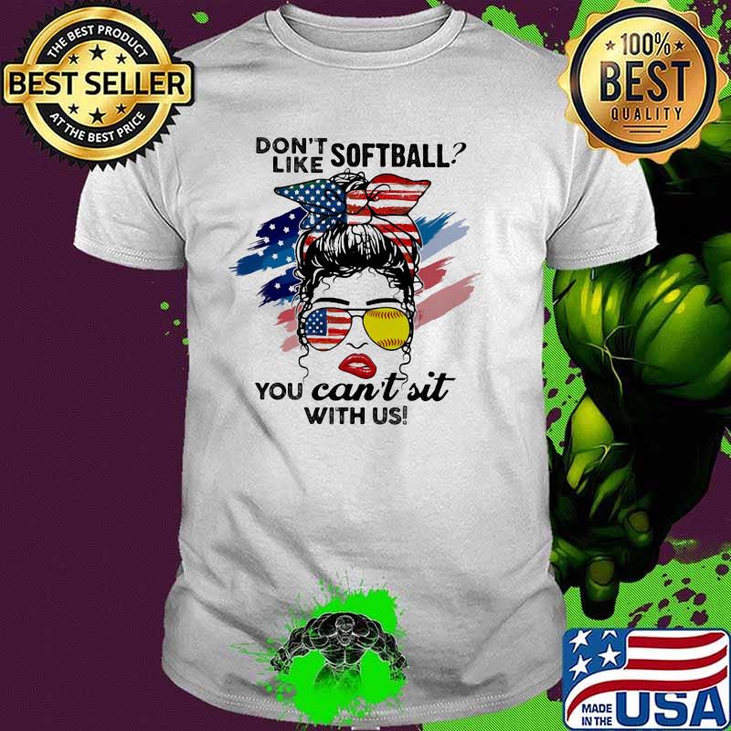 Don't Like Softball You Can't Sit With Us American Flag Shirt