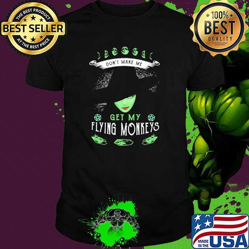 Don't Make Me Get My Flying Monkeys Witch Shirt