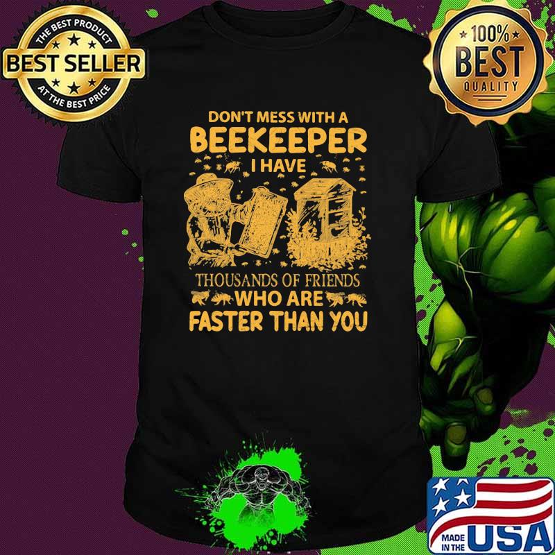 Don't Mess With A Beekeeper I Have Thousands Of Friends Who Are Faster Than You Shirt