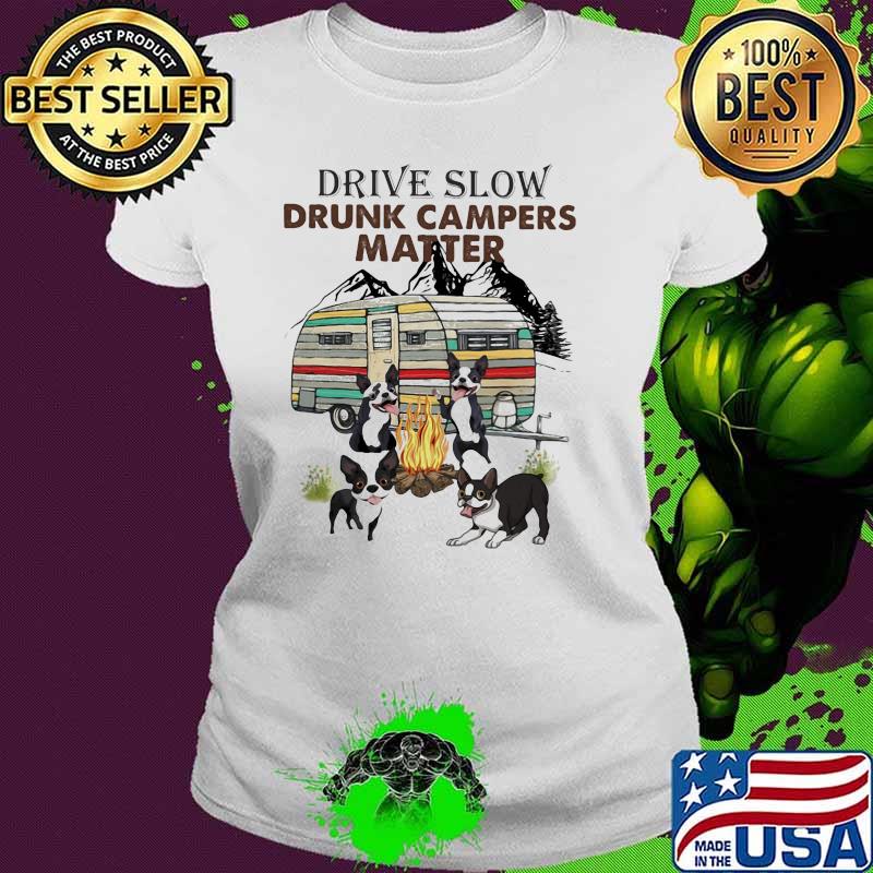 Drive Slow Drunk Campers Matter Dog Shirt Ladies tee Drive Slow Drunk Campers Matter Dog Shirt Ladies tee
