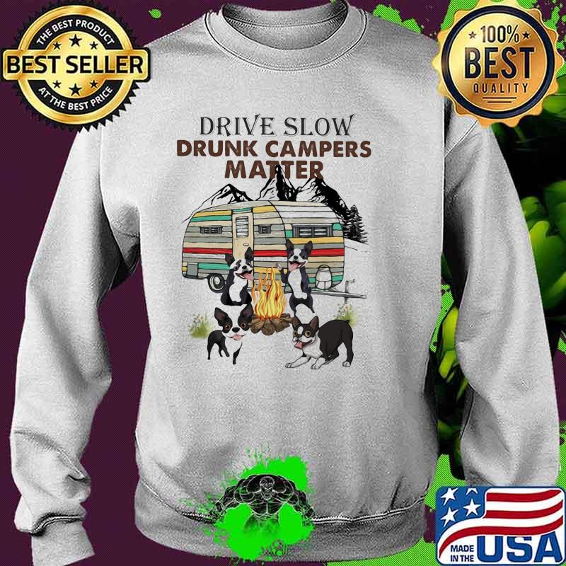 Drive Slow Drunk Campers Matter Dog Shirt Sweater Drive Slow Drunk Campers Matter Dog Shirt Sweater
