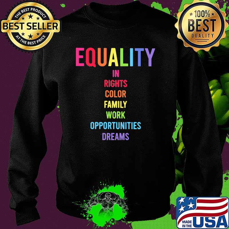 Equality In Rights Color Family Work Opportunities Dreams Shirt Sweater Equality In Rights Color Family Work Opportunities Dreams Shirt Sweater