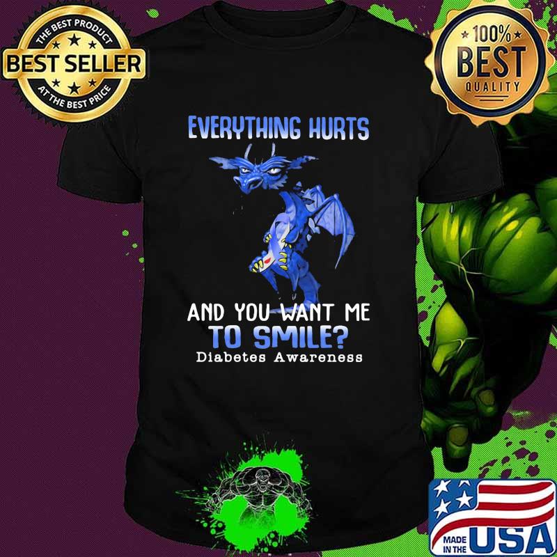 Everything Hurts And You Want Me To Smile Diabetes Awareness Dragon shirt Everything Hurts And You Want Me To Smile Diabetes Awareness Dragon shirt