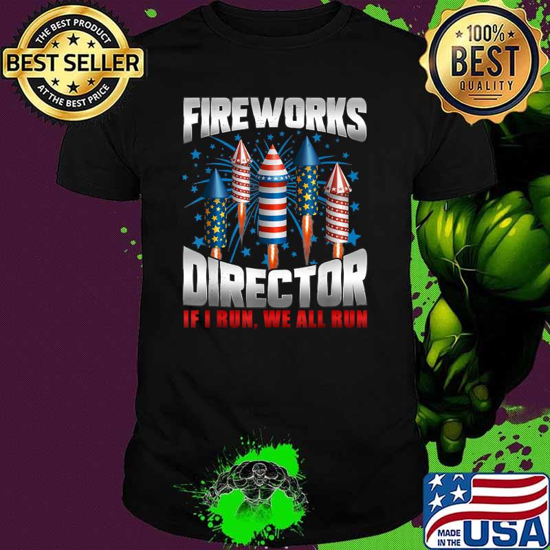 Firework Director I Run You Run 4th Of July T-Shirt Firework Director I Run You Run 4th Of July T-Shirt