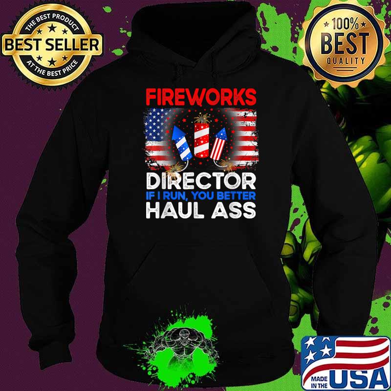 FIREWORKS DIRECTOR I run You Better Haul Ass Boom squad 4th of july independence T-Shirt Hoodie FIREWORKS DIRECTOR I run You Better Haul Ass Boom squad 4th of july independence T-Shirt Hoodie
