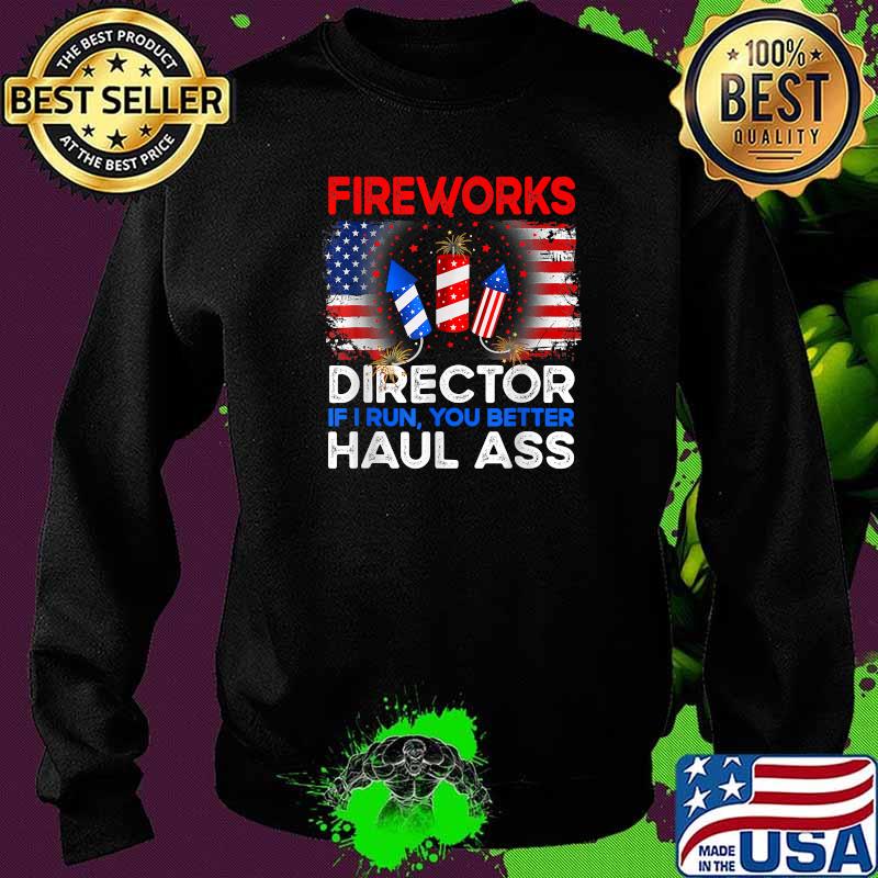 FIREWORKS DIRECTOR I run You Better Haul Ass Boom squad 4th of july independence T-Shirt Sweater FIREWORKS DIRECTOR I run You Better Haul Ass Boom squad 4th of july independence T-Shirt Sweater