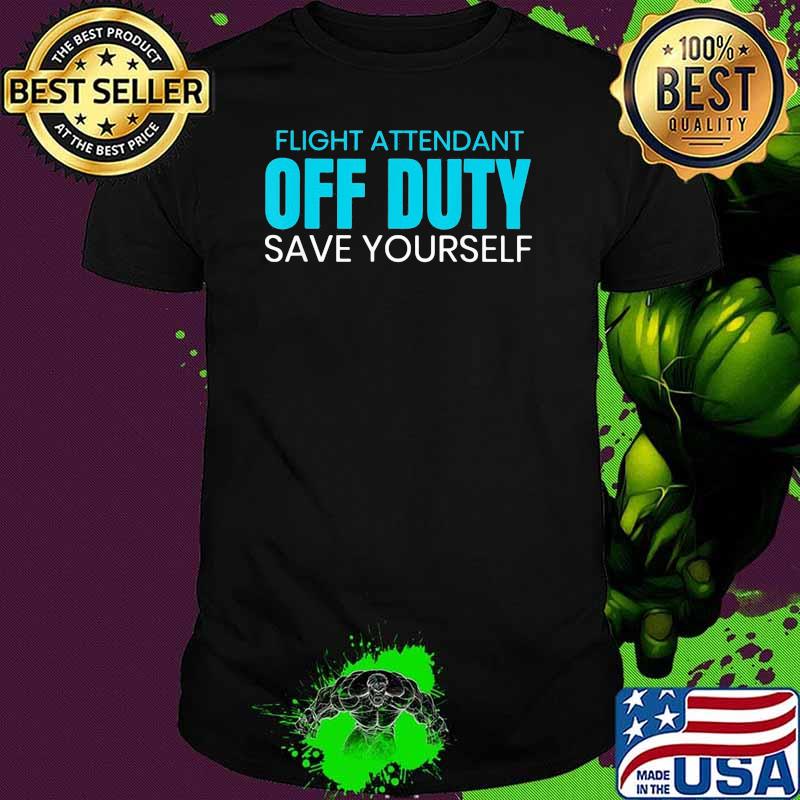 Flight attendant off duty save yourself shirt