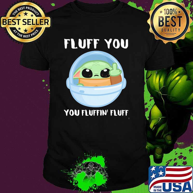 Fluff You You Fluffin Fluff Baby Yado Shirt