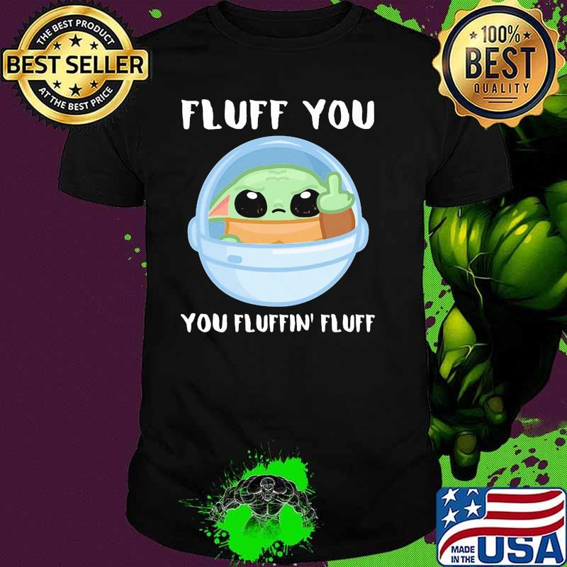 Fluff you you fluffin yoda shirt