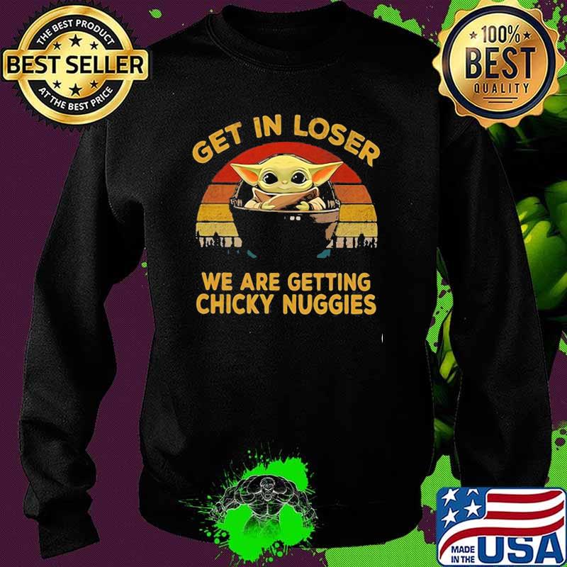 Get In Loser We Are Getting Chicky Nuggies Baby Yoda Vintage Shirt Sweater Get In Loser We Are Getting Chicky Nuggies Baby Yoda Vintage Shirt Sweater