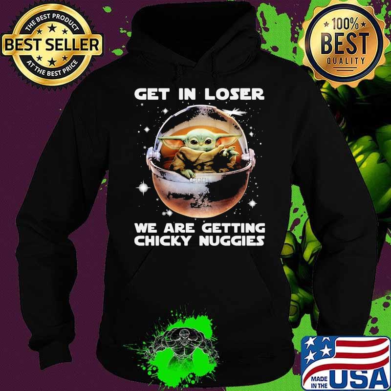 Get in loser we are getting chicky nuggies yoda Hoodie Get in loser we are getting chicky nuggies yoda Hoodie