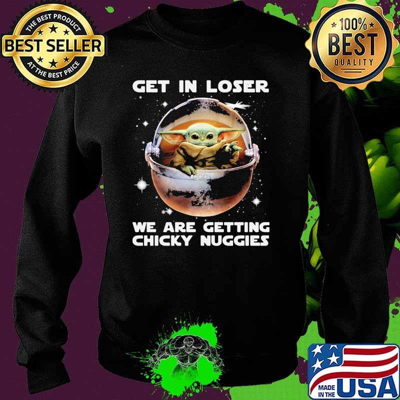 Get in loser we are getting chicky nuggies yoda Sweater Get in loser we are getting chicky nuggies yoda Sweater
