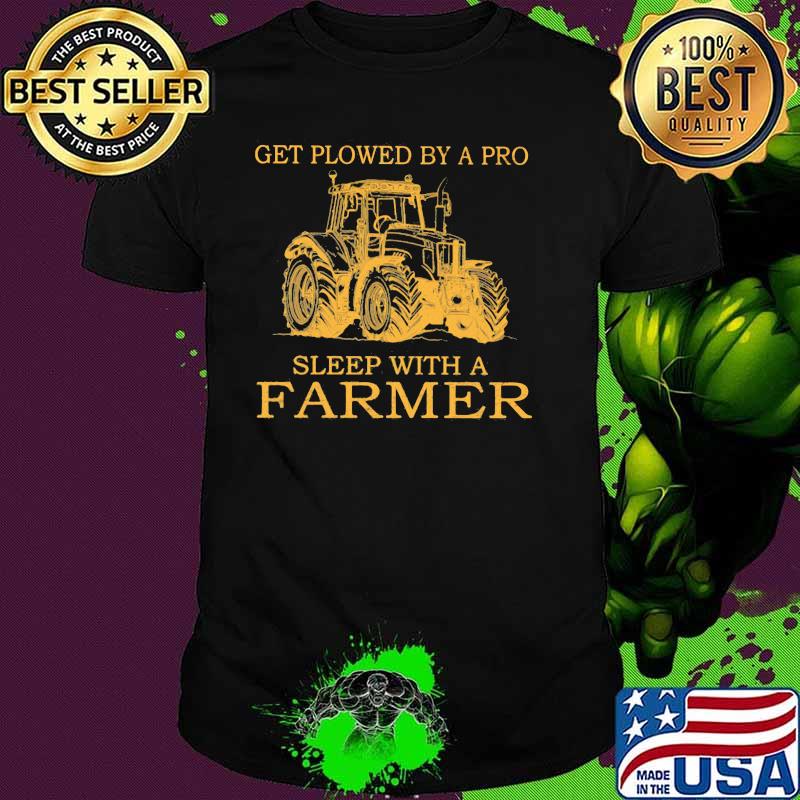 Get Plowed By A Pro Sleep With a Farmeer Tractor Shirt