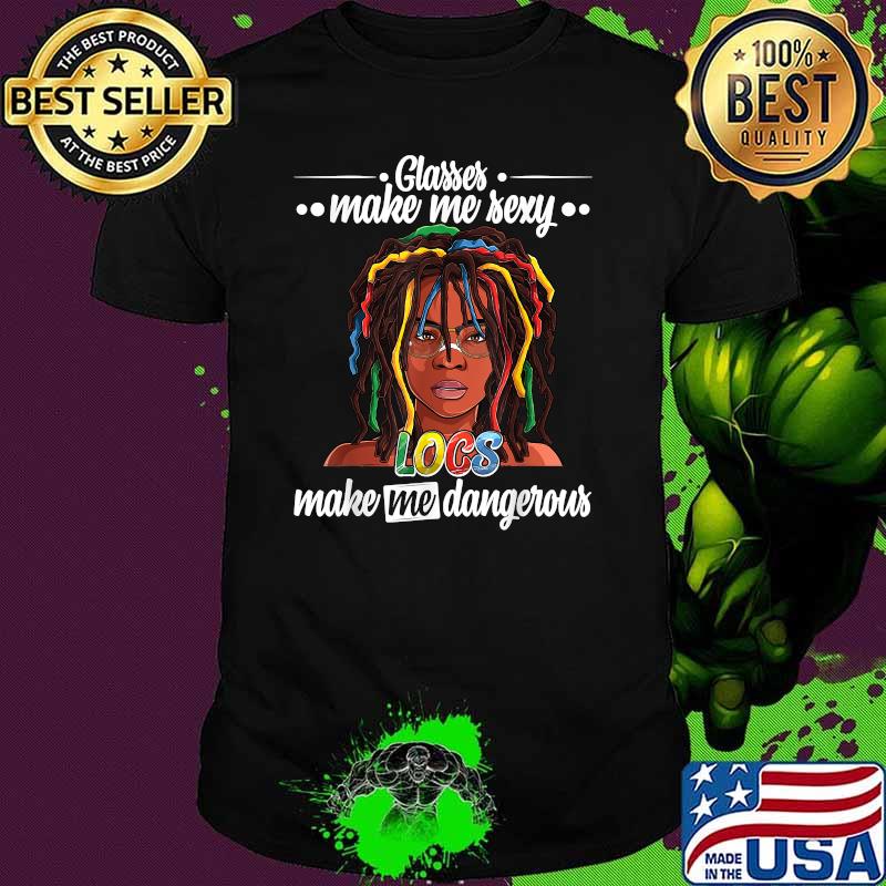 Glasses Make Me Sexy Locs Make Me Dangerous Dread hairstyle T-Shirt