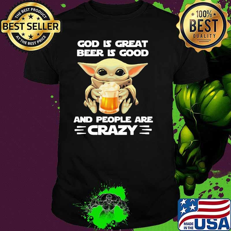God is great beer is good and people are crazy yoda shirt