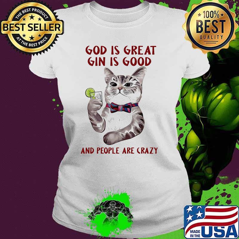 GOd is great gin is good and people are crazy cat Ladies tee GOd is great gin is good and people are crazy cat Ladies tee